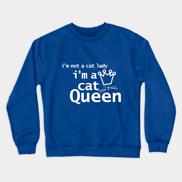 Im Not A Cat Lady Im A Cat Queen Crewneck Sweatshirt by ellenhenryart